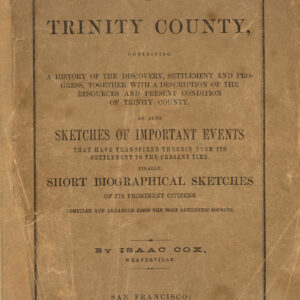 The Annals of Trinity County, Containing a History of the Discovery, Settlement and Progress, Together with a Description of the Resources and Present Condition of Trinity County…